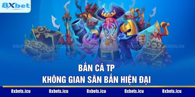 Bắn cá TP – Không gian săn bắn hiện đại