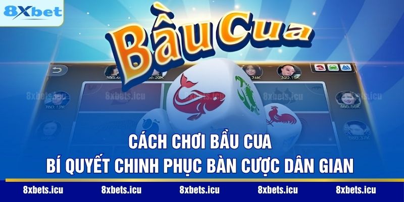 Cách Chơi Bầu Cua – Bí Quyết Chinh Phục Bàn Cược Dân Gian