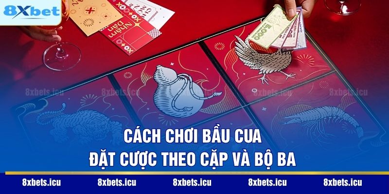 Cách chơi bầu cua đặt cược theo cặp và bộ ba