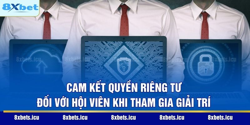 Chính Sách Bảo Mật Cam kết quyền riêng tư đối với hội viên khi tham gia giải trí