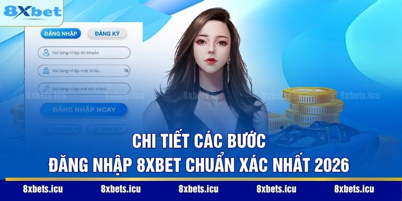 Chi tiết các bước đăng nhập 8XBET chuẩn xác nhất 2026