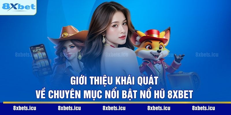 Giới thiệu khái quát về chuyên mục nổi bật nổ hũ 8XBET