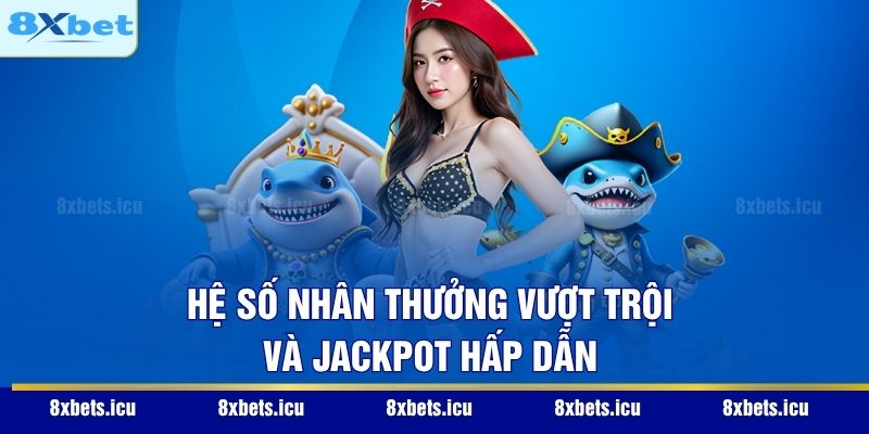 Hệ số nhân thưởng vượt trội và Jackpot hấp dẫn