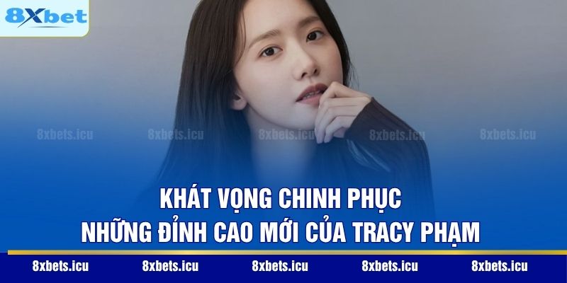 Khát vọng chinh phục những đỉnh cao mới của Tracy Phạm
