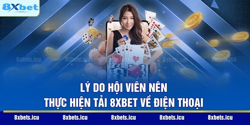 Tải 8XBET - Giải pháp Cá Cược Đỉnh Cao 2026 Trên Điện Thoại Lý do hội viên nên thực hiện tải 8XBET về điện thoại