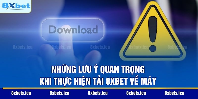 Tải 8XBET - Giải pháp Cá Cược Đỉnh Cao 2026 Trên Điện Thoại Những lưu ý quan trọng khi thực hiện tải 8XBET về máy