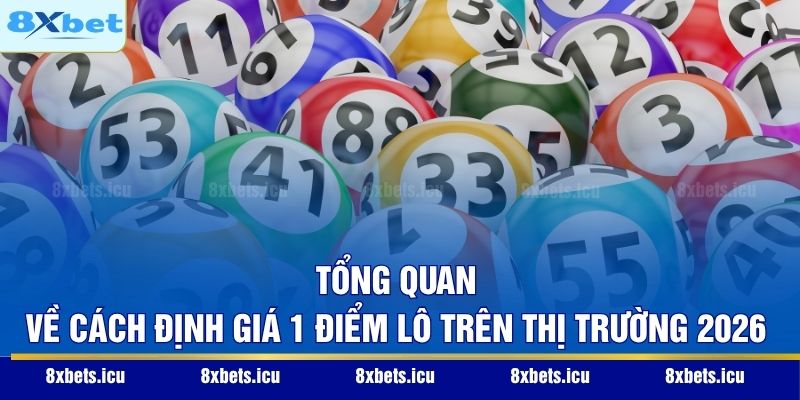 Tổng quan về cách định giá 1 điểm lô trên thị trường 2026